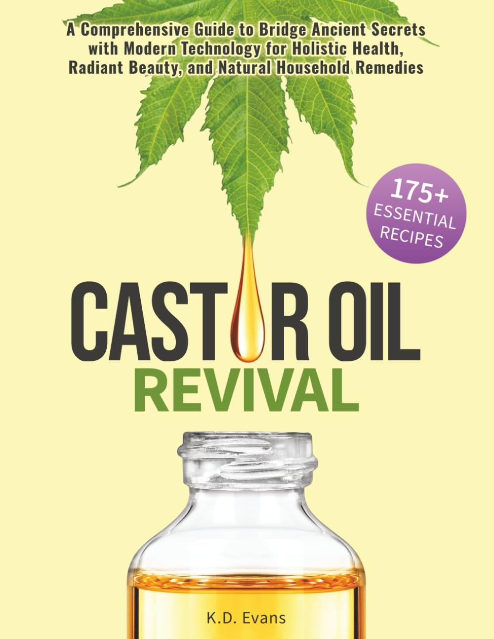 Castor Oil Revival: a Comprehensive Guide to Bridge Ancient Secrets with Modern Technology for Holistic Health, Radiant Beauty, and Natural Household Remedies